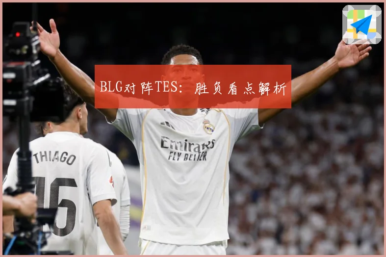 BLG对阵TES：胜负看点解析