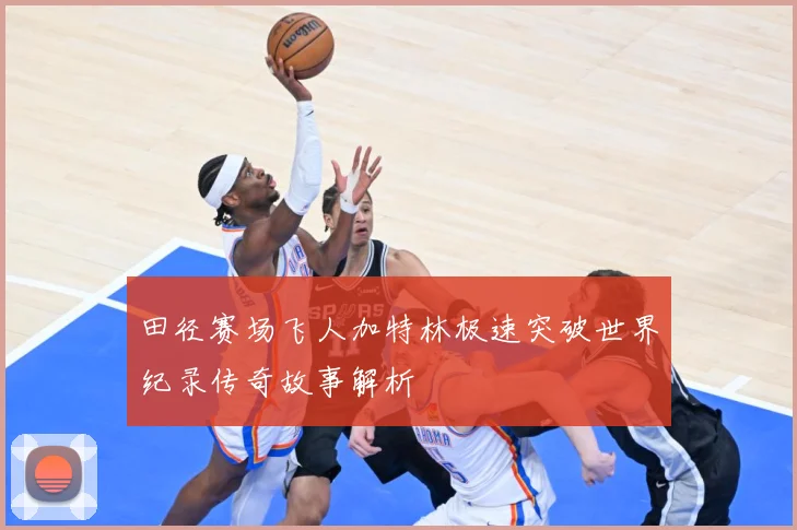 田径赛场飞人加特林极速突破世界纪录传奇故事解析