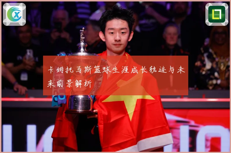 卡姆托马斯篮球生涯成长轨迹与未来前景解析