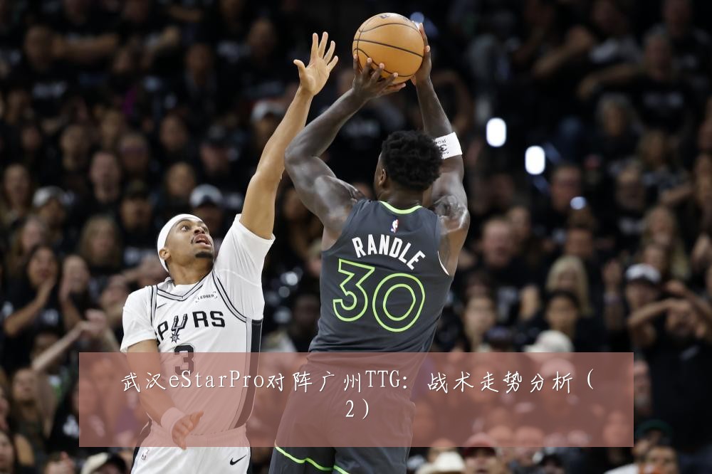 武汉eStarPro对阵广州TTG：战术走势分析（2）